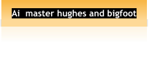 Ai  master hughes and bigfoot